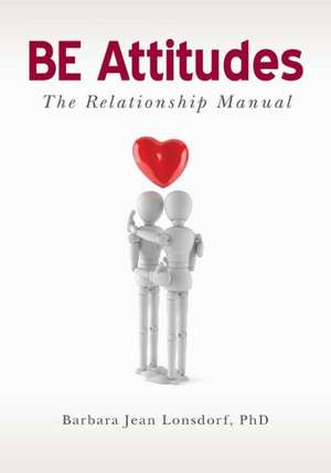 Be Attitudes: The Relationship Manual de Barbara Jean Lonsdorf Ph. D.