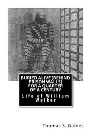 Buried Alive (Behind Prison Walls) for a Quarter of a Century de Thomas S. Gaines