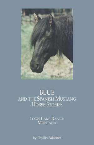 Blue and the Spanish Mustang Horse Stories de Phyllis Falconer