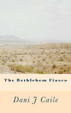 The Bethlehem Fiasco de Dani J. Caile