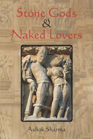 Stone Gods & Naked Lovers de Ashok Sharma