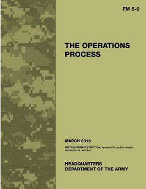 Field Manual FM 5-0 the Operations Process Including Change 1 de United States Government Us Army