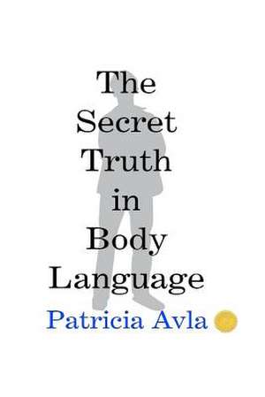 The Secret Truth in Body Language de Patricia Avla