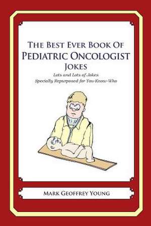 The Best Ever Book of Pediatric Oncologist Jokes de Mark Geoffrey Young