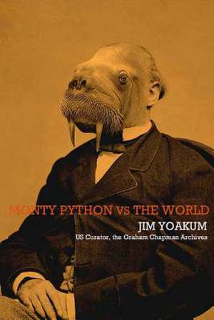 Monty Python Vs the World de Jim Yoakum