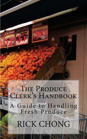 The Produce Clerk's Handbook de Rick Chong