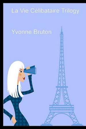 La Vie Celibataire Trilogy de Yvonne Bruton