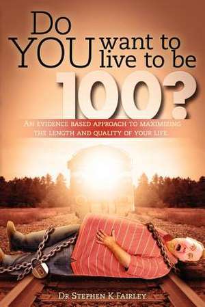 Do You Want to Live to Be 100? de Stephen K. Fairley