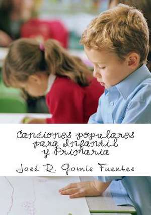 Canciones Populares Para Infantil y Primaria de Sr. Jose R. Gomis Fuentes