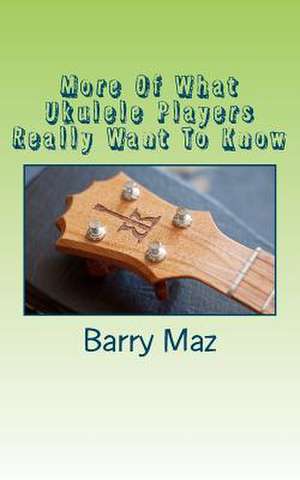 More of What Ukulele Players Really Want to Know de Barry Maz