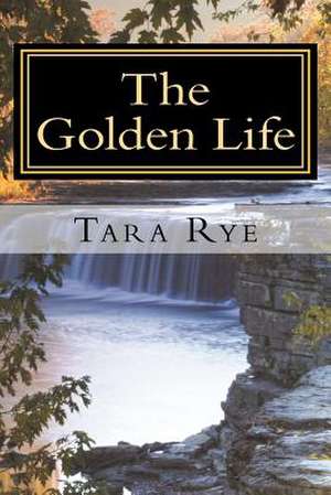 The Golden Life de Tara Rye