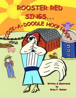 Rooster Red Sings...Cock-A-Doodle Hoo! Hoo! de Brian P. Bohnet