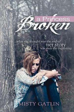 A Princess Broken de Misty Gatlin