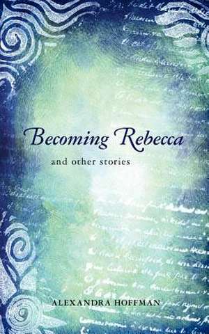 Becoming Rebecca de Alexandra Hoffman