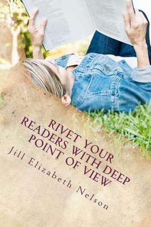 Rivet Your Readers with Deep Point of View de Jill Elizabeth Nelson