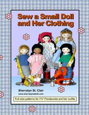 Sew a Small Doll and Her Clothing de Sherralyn St Clair