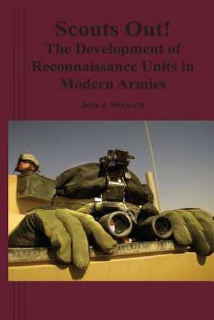 Scouts Out! the Development of Reconnaissance Units in Modern Armies de John J. McGrath