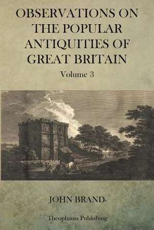 Observations on Popular Antiquities of Great Britain V.3 de John Brand