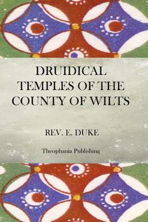 The Druidical Temples of the County of Wilts de Rev E. Duke