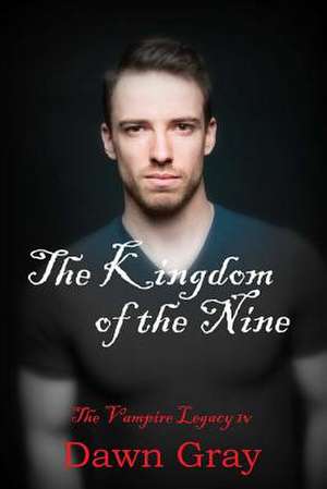 The Kingdom of the Nine; The Vampire Legacy IV de Dawn M. Gray