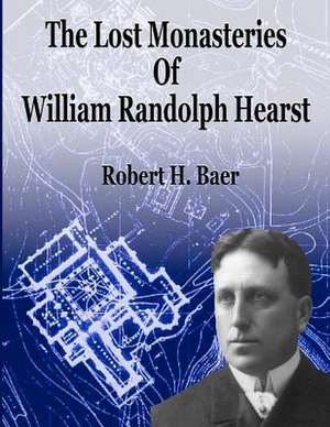 The Lost Monasteries of William Randolph Hearst de Robert H. Baer