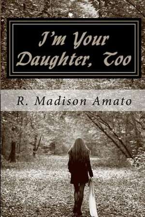 I'm Your Daughter, Too de R. Madison Amato