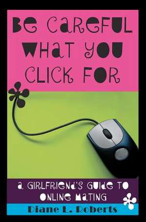 Be Careful What You Click for de Diane L. Roberts