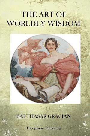 The Art of Worldy Wisdom de Balthasar Gracian