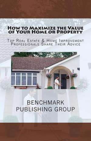 How to Maximize the Value of Your Home or Property de Benchmark Publishing Group