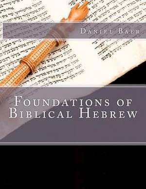 Foundations of Biblical Hebrew de Daniel Baer