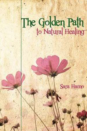 The Golden Path to Natural Healing de Sara Hamo