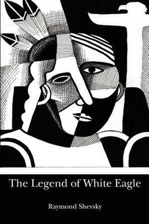 The Legend of White Eagle de Raymond Shevsky