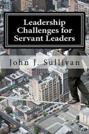 Leadership Challenges for Servant Leaders de John J. Sullivan