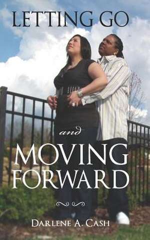 Letting Go and Moving Forward de Darlene Cash