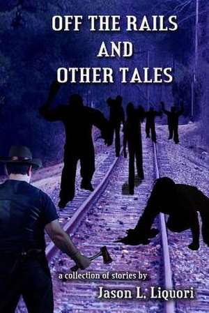 Off the Rails and Other Tales de Jason L. Liquori