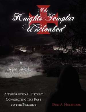 The Knights Templar Uncloaked de Don Allen Holbrook Chev