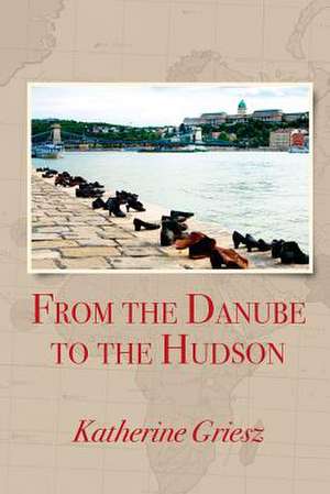 From the Danube to the Hudson de Katherine Griesz