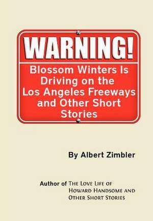 Blossom Winters Is Driving on the Los Angeles Freeways and Other Short Stories de Albert Zimbler