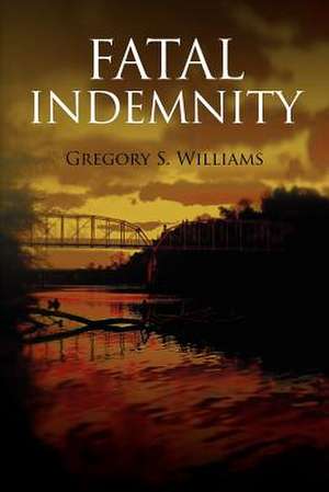 Fatal Indemnity de Gregory S. Williams