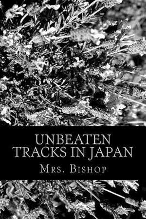 Unbeaten Tracks in Japan de Mrs Bishop