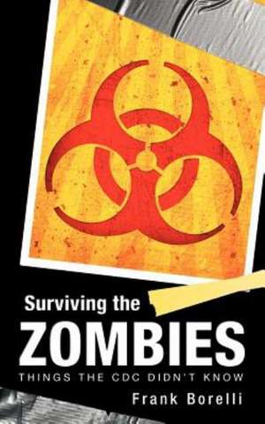 Surviving the Zombies: Things The CDC Didn't Know de Frank Borelli