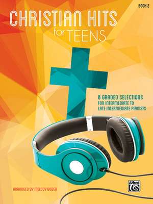 Christian Hits for Teens, Bk 2: 8 Graded Selections for Intermediate to Late Intermediate Pianists de Melody Bober