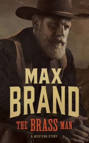 The Brass Man: A Western Story de Max Brand