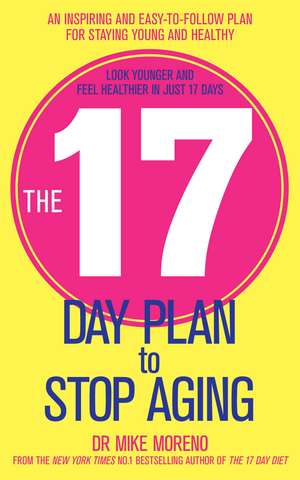 The 17 Day Plan to Stop Aging: A Step by Step Guide to Living 100 Happy, Healthy Years de Dr Mike Moreno