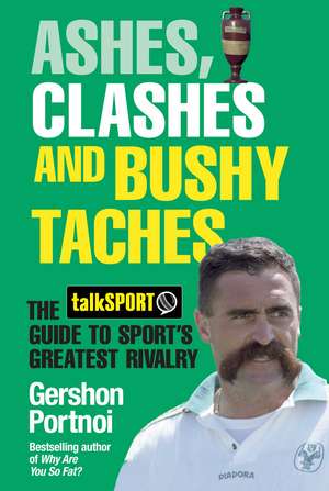 Ashes, Clashes and Bushy Taches: The talkSPORT Guide to Sport's Greatest Rivalry de Gershon Portnoi