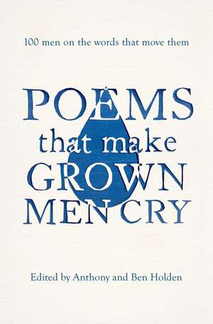 Poems That Make Grown Men Cry: 100 Men on the Words That Move Them de Anthony Holden