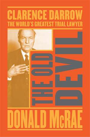 The Old Devil: Clarence Darrow: The World's Greatest Trial Lawyer de Donald McRae