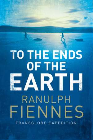 To the Ends of the Earth de Ranulph Fiennes