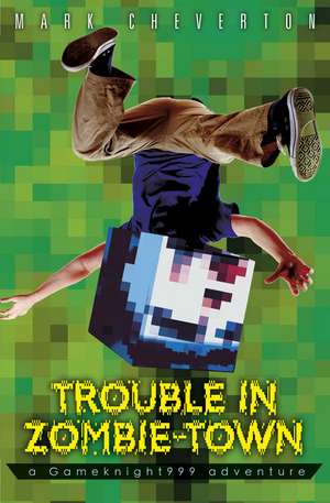 Trouble in Zombie Town: a Gameknight999 Adventure de Mark Cheverton