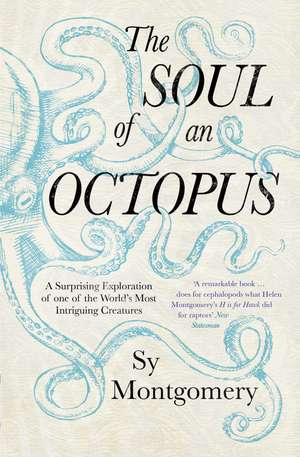 The Soul of an Octopus: A Surprising Exploration Into the Wonder of Consciousness de Sy Montgomery